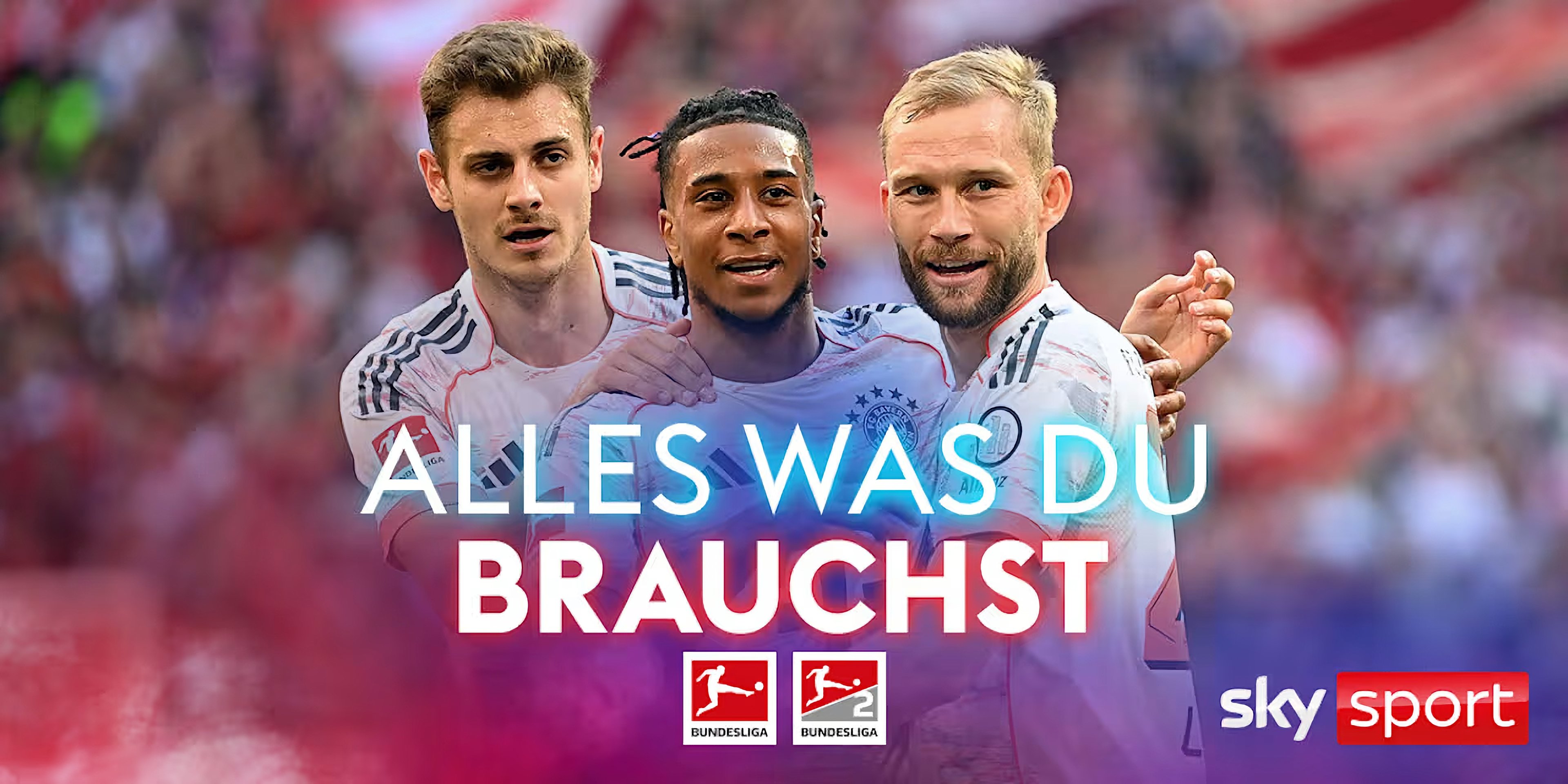 Drei Fußballspieler des FC Bayern München in weißen Trikots feiern gemeinsam, im Vordergrund der Text „ALLES WAS DU BRAUCHST“ sowie die Logos der Bundesliga und Bundesliga 2, unten rechts das Logo von Sky Sport.
